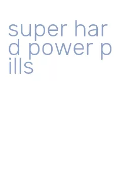 super hard power pills