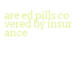 are ed pills covered by insurance