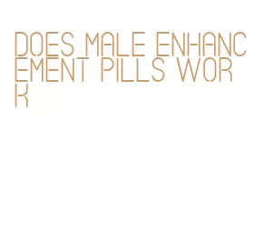 does male enhancement pills work