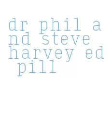 dr phil and steve harvey ed pill