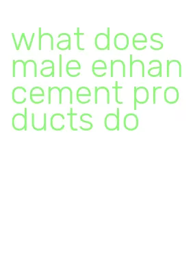 what does male enhancement products do