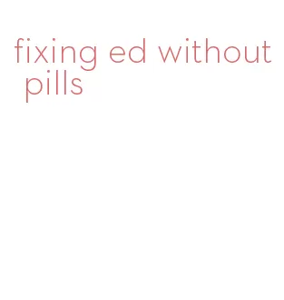 fixing ed without pills