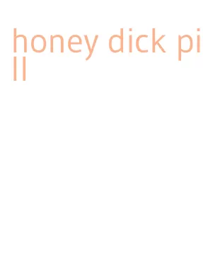 honey dick pill