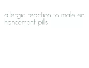 allergic reaction to male enhancement pills