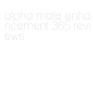 alpha male enhancement 365 reviews